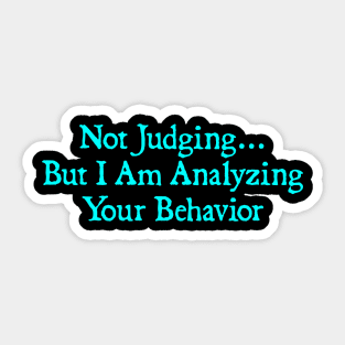 Not Judging But I Am Analyzing Your Behavior Funny Quote Sticker